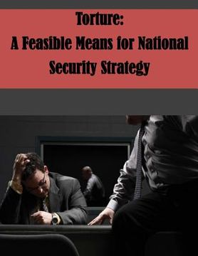 portada Torture: A Feasible Means for National Security Strategy (en Inglés)