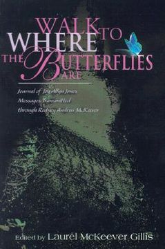 portada walk to where the butterflies are: journal of joy allyn jones, messages transmitted through rodney andrus mckeever
