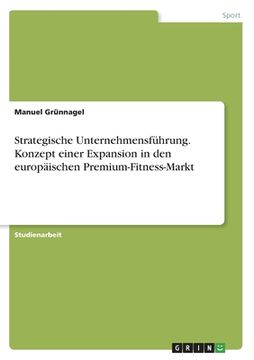 portada Strategische Unternehmensführung. Konzept einer Expansion in den europäischen Premium-Fitness-Markt (in German)
