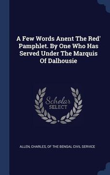 portada A Few Words Anent The Red' Pamphlet. By One Who Has Served Under The Marquis Of Dalhousie