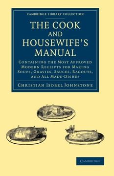 portada The Cook and Housewife's Manual: Containing the Most Approved Modern Receipts for Making Soups, Gravies, Sauces, Ragouts, and all Made-Dishes. - British and Irish History, 19Th Century) (en Inglés)