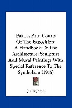 portada palaces and courts of the exposition: a handbook of the architecture, sculpture and mural paintings with special reference to the symbolism (1915) (en Inglés)