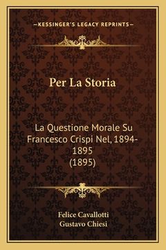 portada Per La Storia: La Questione Morale Su Francesco Crispi Nel, 1894-1895 (1895) (in Italian)