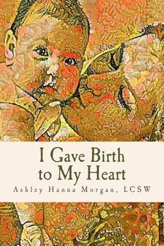 portada I Gave Birth to My Heart: A Collection of Poems about Motherhood, Reimagined