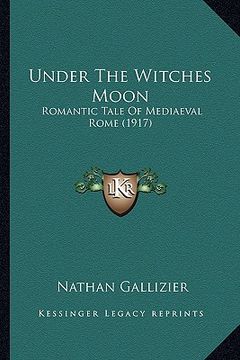 portada under the witches moon: romantic tale of mediaeval rome (1917) (in English)