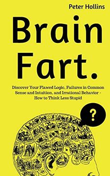 portada Brain Fart: Discover Your Flawed Logic, Failures in Common Sense and Intuition, and Irrational Behavior - how to Think Less Stupid (en Inglés)