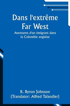 portada Dans l'extrême Far West: Aventures d'un émigrant dans la Colombie anglaise (en Francés)