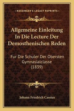 portada Allgemeine Einleitung In Die Lecture Der Demosthenischen Reden: Fur Die Schuler Der Obersten Gymnasialclasse (1839) (en Alemán)