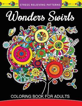 portada Wonders Swirls Coloring Book For Adults: Stress Relieving Patterns and Relaxing Pattern Coloring for Grown-Ups (en Inglés)