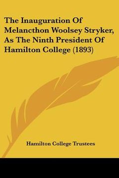 portada the inauguration of melancthon woolsey stryker, as the ninth president of hamilton college (1893) (en Inglés)