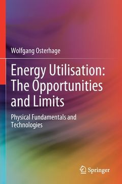 portada Energy Utilisation: The Opportunities and Limits: Physical Fundamentals and Technologies (in English)