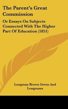 portada the parent's great commission: or essays on subjects connected with the higher part of education (1851) (in English)