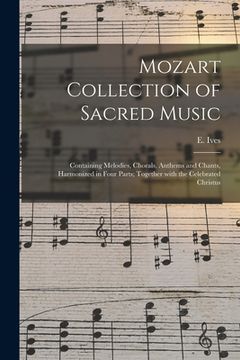 portada Mozart Collection of Sacred Music: Containing Melodies, Chorals, Anthems and Chants, Harmonized in Four Parts; Together With the Celebrated Christus (in English)