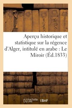 portada Aperçu Historique Et Statistique Sur La Régence d'Alger, Intitulé En Arabe: Le Miroir (in French)