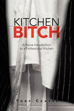 Kitchen Bitch: A Naive Introduction to a Professional Kitchen (en Inglés)