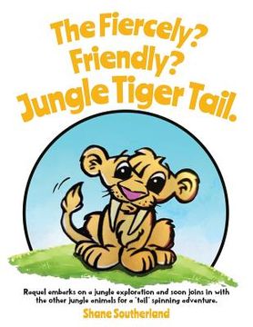 portada The Fiercely? Friendly? Jungle Tiger Tail. (en Inglés)