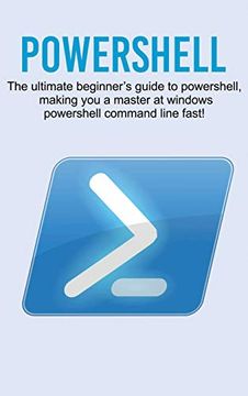 portada Powershell: The Ultimate Beginner's Guide to Powershell, Making you a Master at Windows Powershell Command Line Fast! (in English)