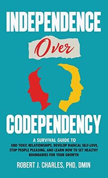 portada Independence Over Codependency: A Survival Guide to End Toxic Relationships, Develop Radical Selflove, Stop People Pleasing, and Learn How to Set Heal (en Inglés)