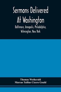 portada Sermons Delivered At Washington, Baltimore, Annapolis, Philadelphia, Wilmington, New York (en Inglés)