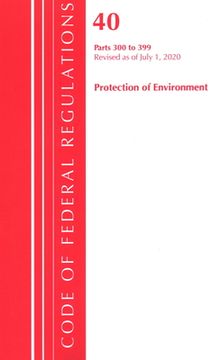 portada Code of Federal Regulations, Title 40 Protection of the Environment 300-399, Revised as of July 1, 2020 (in English)
