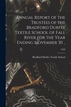 portada Annual Report of the Trustees of the Bradford Durfee Textile School of Fall River for the Year Ending November 30 ..; 1920 (en Inglés)