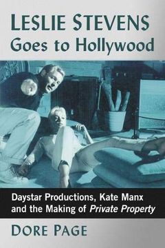 portada Leslie Stevens Goes to Hollywood: Daystar Productions, Kate Manx and the Making of Private Property (en Inglés)