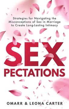 portada SEXpectations﻿: Strategies for Navigating the Misconceptions of Sex﻿ ﻿in Marriage to Create L﻿﻿﻿ong (en Inglés)
