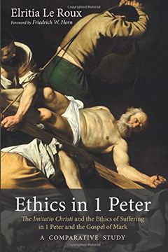 portada Ethics in 1 Peter: The Imitatio Christi and the Ethics of Suffering in 1 Peter and the Gospel of Mark–A Comparative Study