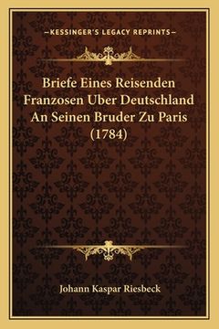 portada Briefe Eines Reisenden Franzosen Uber Deutschland An Seinen Bruder Zu Paris (1784) (en Alemán)