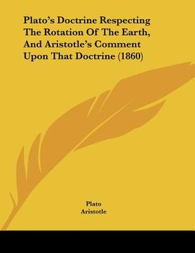 portada plato's doctrine respecting the rotation of the earth, and aristotle's comment upon that doctrine (1860)