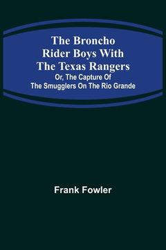portada The Broncho Rider Boys with the Texas Rangers; Or, The Capture of the Smugglers on the Rio Grande