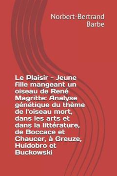 portada Le Plaisir - Jeune fille mangeant un oiseau de René Magritte: Analyse génétique du thème de l'oiseau mort, dans les arts et dans la littérature, de Bo (en Francés)