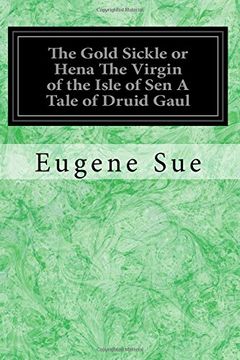 portada The Gold Sickle or Hena The Virgin of the Isle of Sen A Tale of Druid Gaul