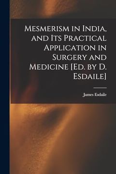 portada Mesmerism in India, and its Practical Application in Surgery and Medicine [Ed. By d. Esdaile] (en Inglés)
