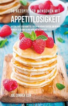 portada 36 Rezepte für Menschen mit Appetitlosigkeit: Natürliche Lebensmittel reich an Nährstoffen, um deinen Hunger zu stärken und Appetit anzuregen (en Alemán)