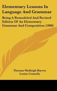 portada elementary lessons in language and grammar: being a remodeled and revised edition of an elementary grammar and composition (1900) (en Inglés)