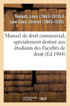 portada Manuel de Droit Commercial, Spécialement Destiné Aux Étudiants Des Facultés de Droit (en Francés)