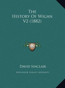 portada the history of wigan v2 (1882) the history of wigan v2 (1882) (en Inglés)