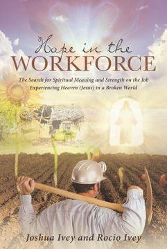 portada Hope in the Workforce: The Search for Spiritual Meaning and Strength on the job Experiencing Heaven(Jesus)In a Broken World (en Inglés)