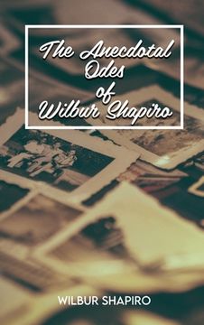 portada The Anecdotal Odes of Wilbur Shapiro (en Inglés)