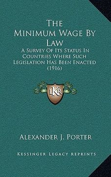 portada the minimum wage by law: a survey of its status in countries where such legislation has been enacted (1916) (en Inglés)