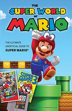 portada The Super World of Mario: The Ultimate Unofficial Guide to Super Mario(R) 