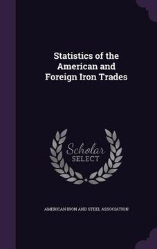 portada Statistics of the American and Foreign Iron Trades (en Inglés)