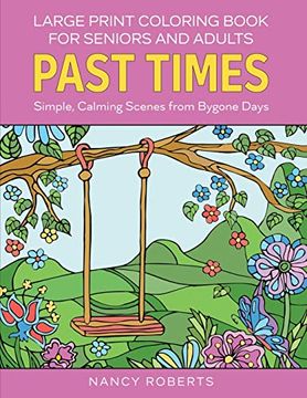 portada Large Print Coloring Book for Seniors and Adults: Past Times: Simple, Calming Scenes From Bygone Days - Easy to Color With Colored Pencils or Markers (Large Print Coloring Books) (en Inglés)
