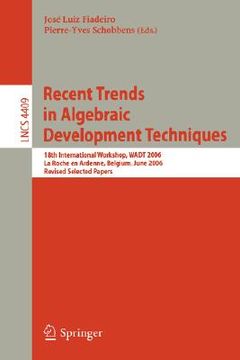 portada recent trends in algebraic development techniques: 18th international workshop, wadt 2006 la roche en ardenne, belgium, june 1-3, 2006 revised selecte (en Inglés)