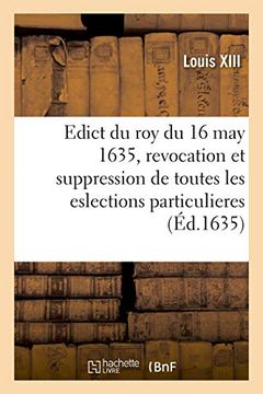 portada Edict du roy du 16 may 1635, Revocation et Suppression des Eslections Particulieres de France (Sciences Sociales) (en Francés)