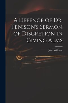 portada A Defence of Dr. Tenison's Sermon of Discretion in Giving Alms (en Inglés)