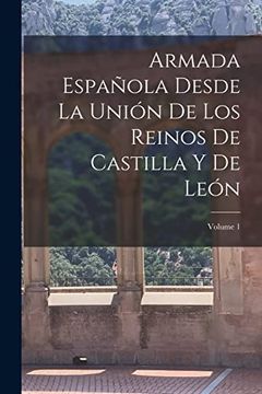 portada Armada Española Desde la Unión de los Reinos de Castilla y de León; Volume 1