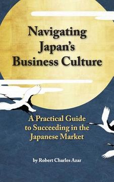 portada Navigating Japan'S Business Culture: A Practical Guide to Succeeding in the Japanese Market (en Inglés)