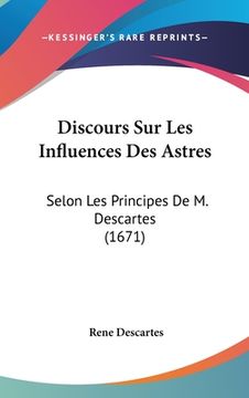 portada Discours Sur Les Influences Des Astres: Selon Les Principes De M. Descartes (1671) (en Francés)